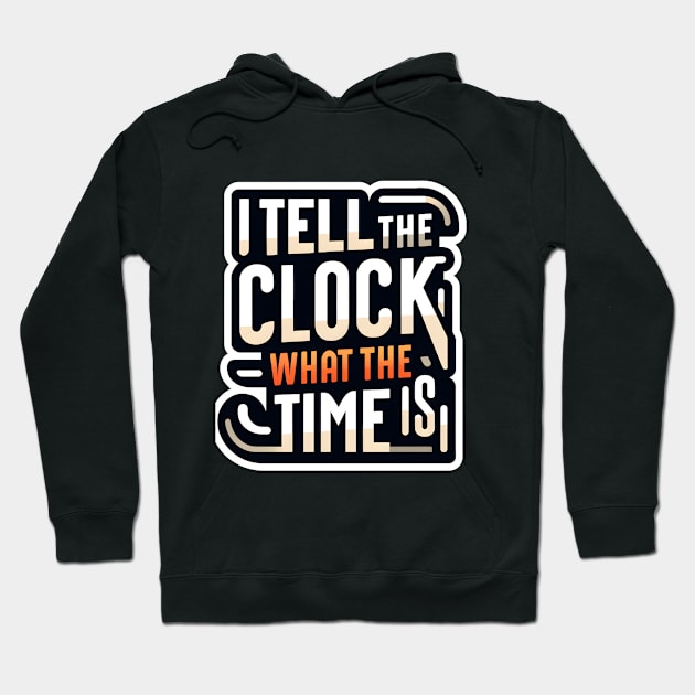 I tell the clock what the time is Hoodie by Majestic Marketers
